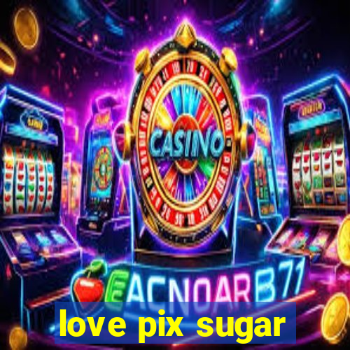 love pix sugar